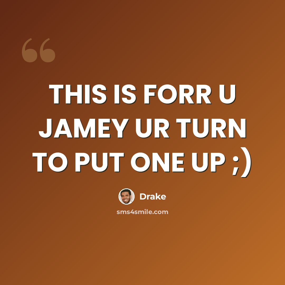 “THIS IS FORR U JAMEY UR TURN TO PUT ONE UP ;)” quote by DRAKE