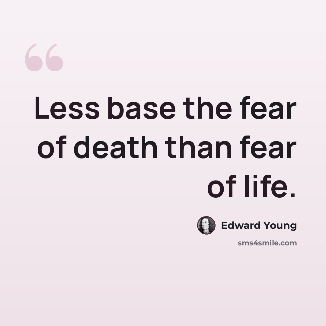 “Less base the fear of death than fear of life.” quote by Edward Young