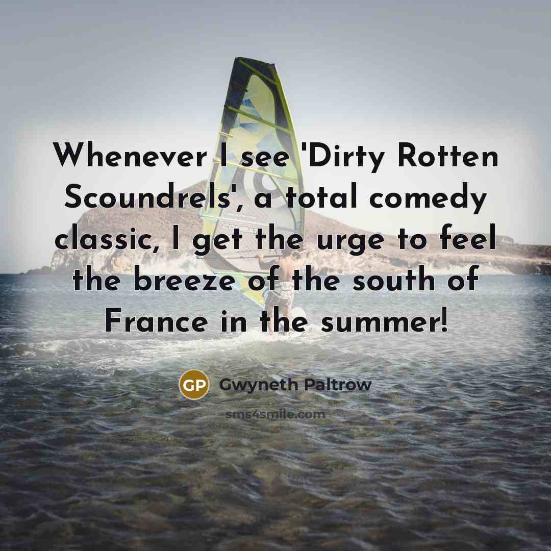 “Whenever I see 'Dirty Rotten Scoundrels', a total comedy classic, I get the urge to feel the breeze of the south of France in the summer!” quote by Gwyneth Paltrow