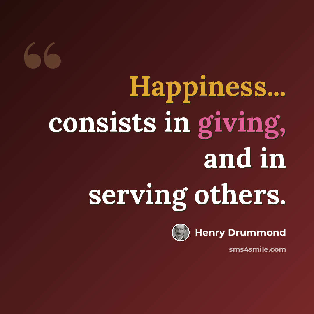 “Happiness... consists in giving, and in serving others.” quote by Henry Drummond