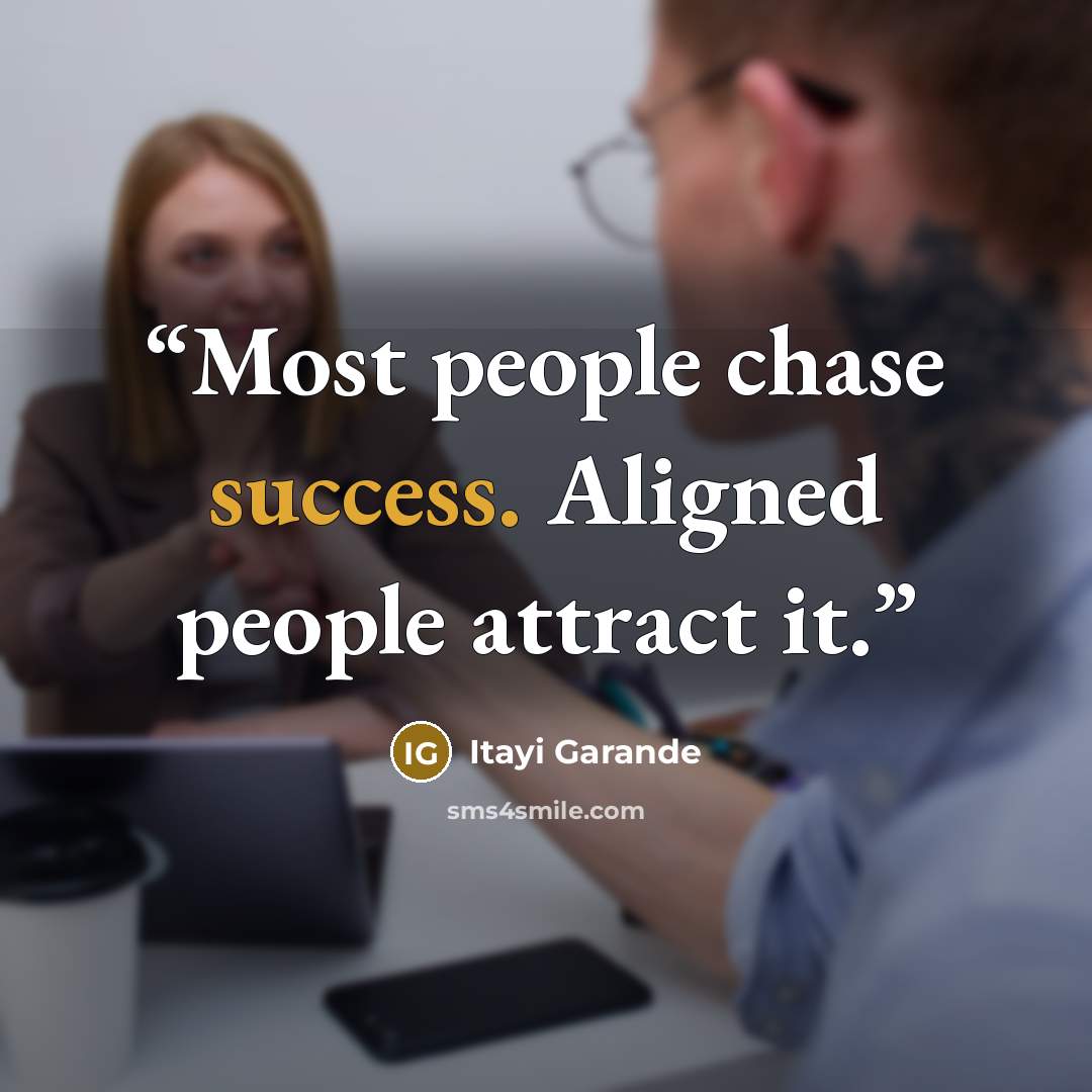 “Most people chase success. Aligned people attract it.” quote by Itayi Garande