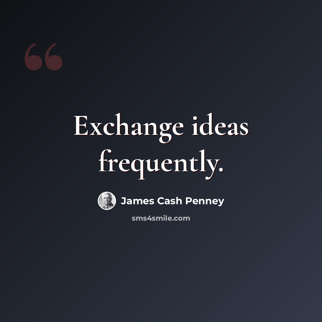 “Exchange ideas frequently.” quote by James Cash Penney