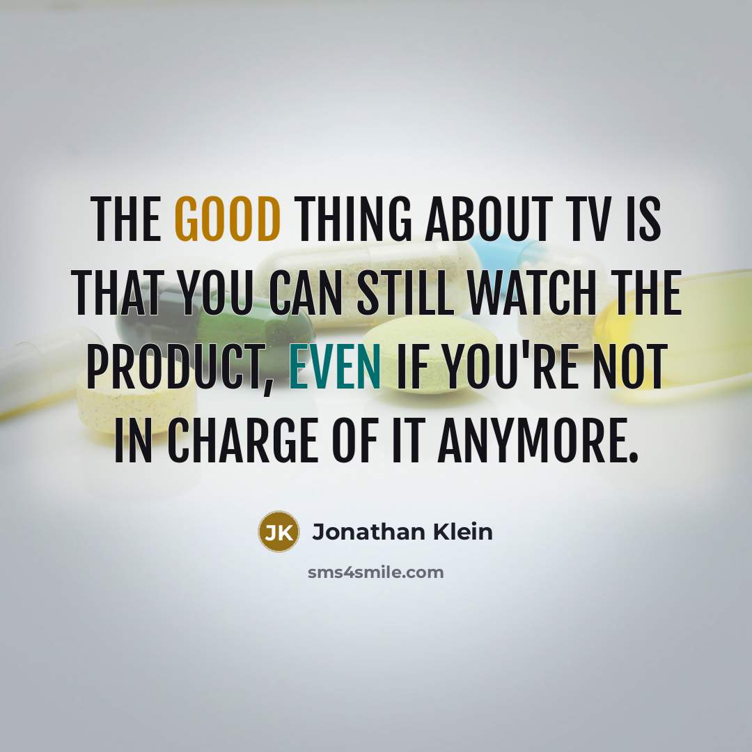 “The good thing about TV is that you can still watch the product, even if you're not in charge of it anymore.” quote by Jonathan Klein