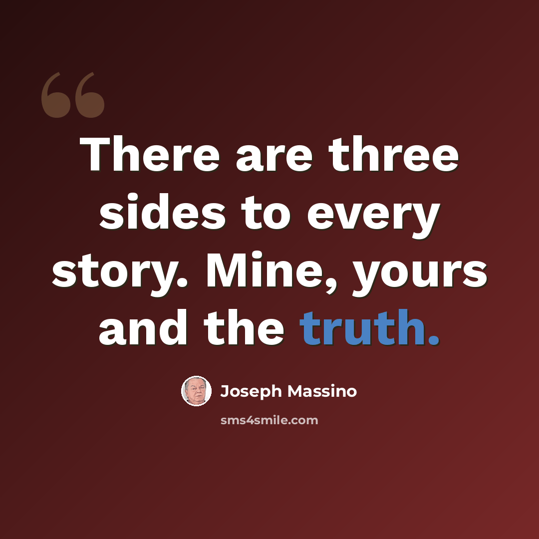 “There are three sides to every story. Mine, yours and the truth.” quote by Joseph Massino