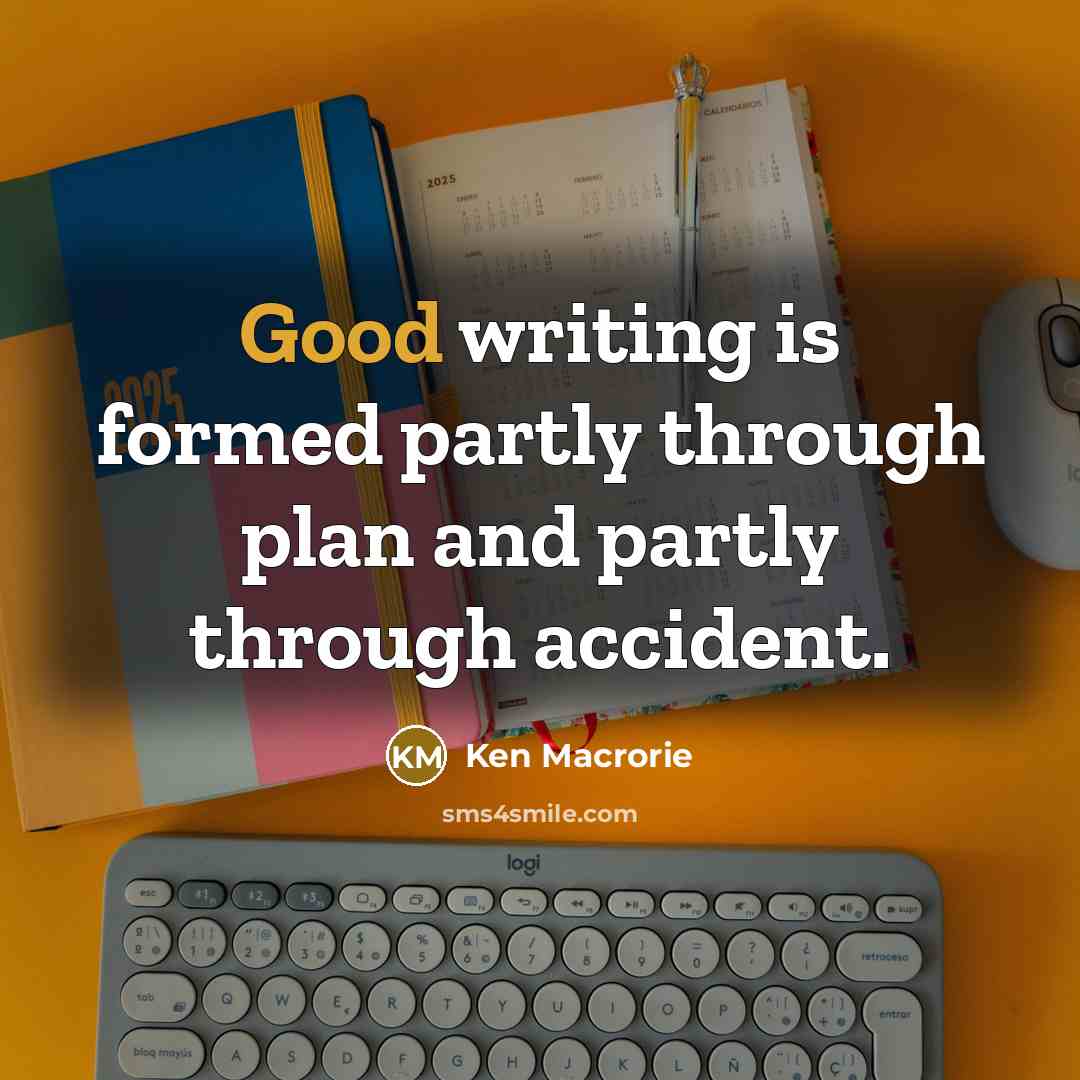 “Good writing is formed partly through plan and partly through accident.” quote by Ken Macrorie
