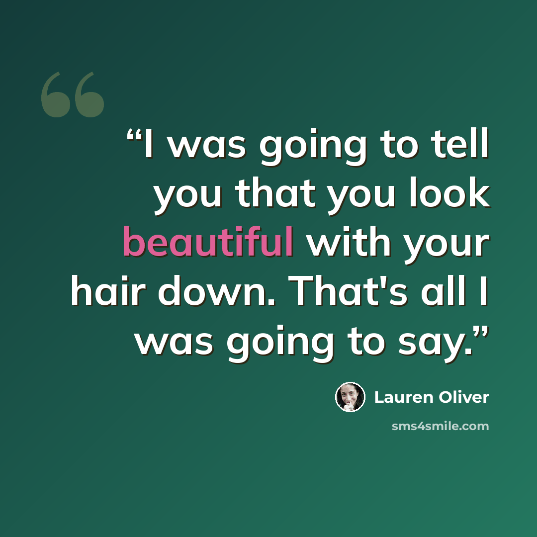 “I was going to tell you that you look beautiful with your hair down. That's all I was going to say.” quote by Lauren Oliver