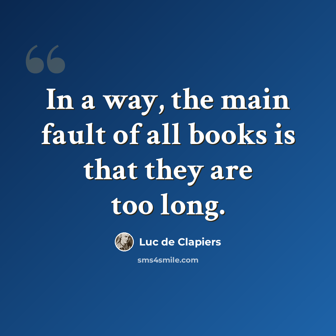 “In a way, the main fault of all books is that they are too long.” quote by Luc de Clapiers