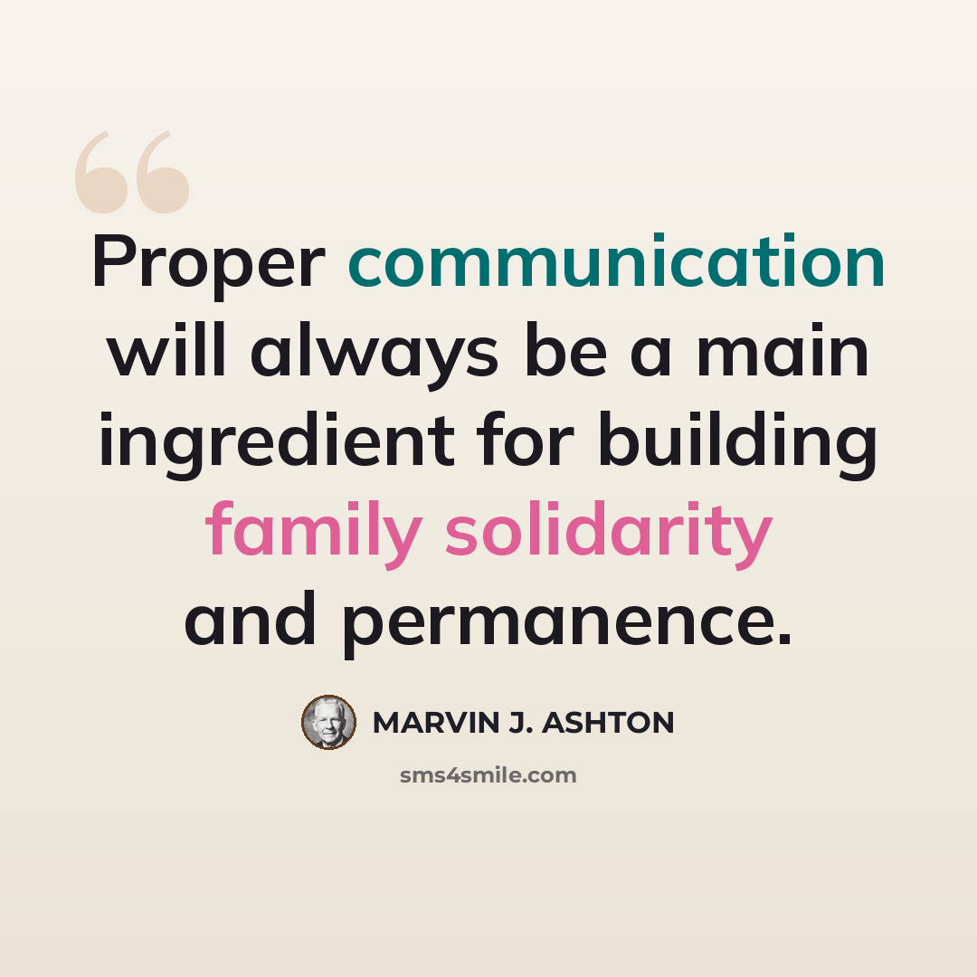 “Proper communication will always be a main ingredient for building family solidarity and permanence.” quote by Marvin J. Ashton