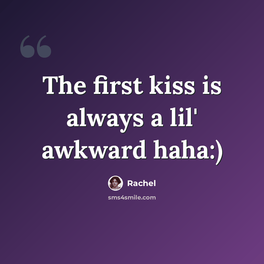 “The first kiss is always a lil' awkward haha:)” quote by Rachel