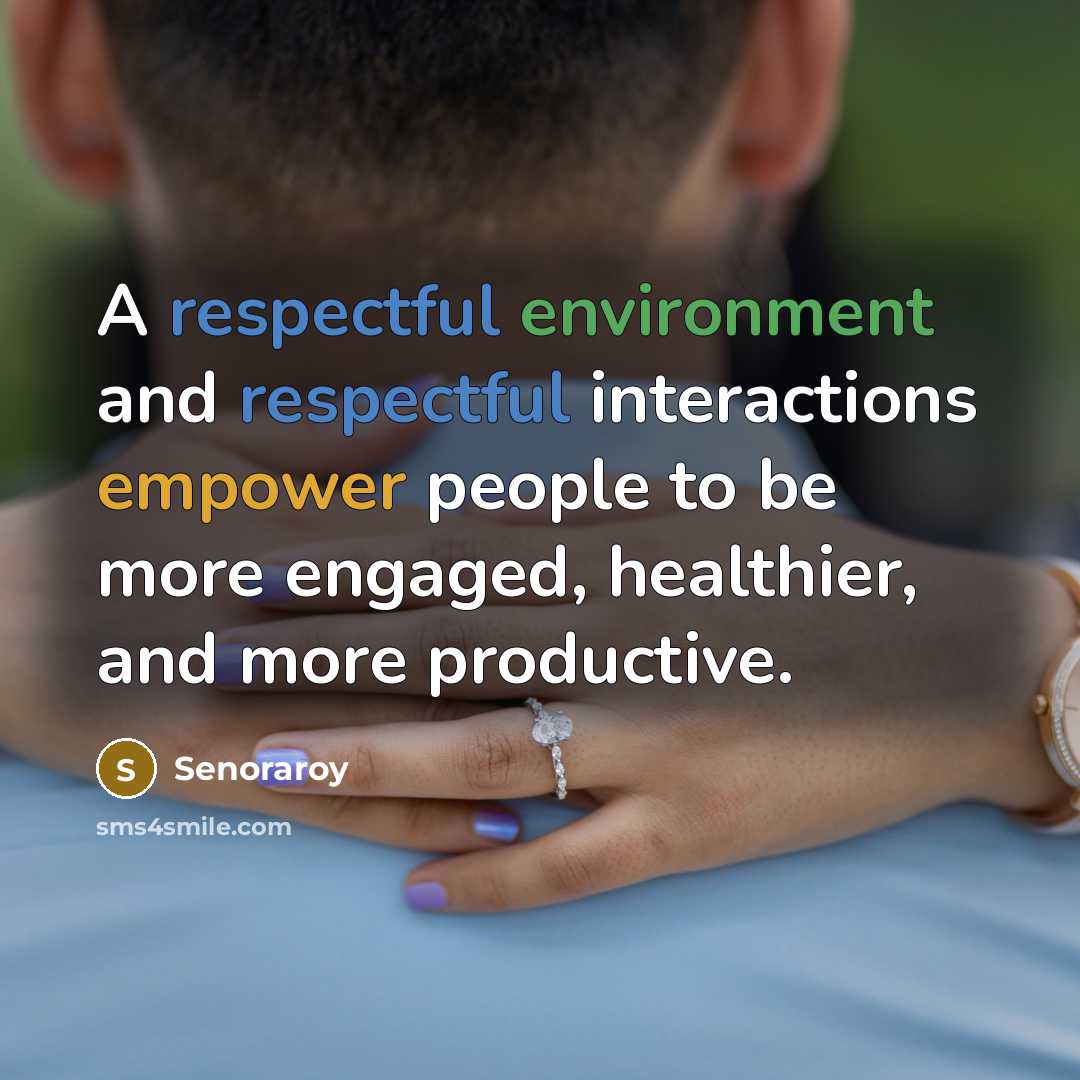 “A respectful environment and respectful interactions empower people to be more engaged, healthier, and more productive.” quote by Senoraroy