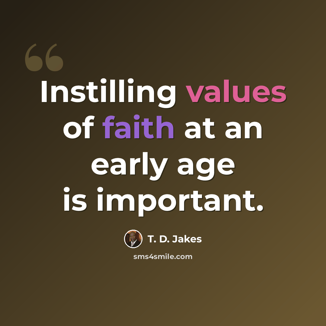 “Instilling values of faith at an early age is important.” quote by T. D. Jakes