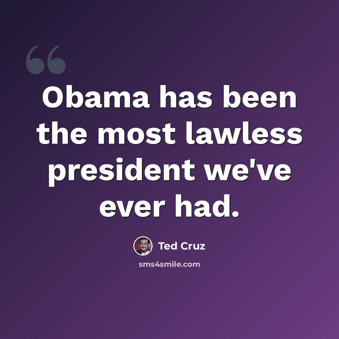 “Obama has been the most lawless president we've ever had.” quote by Ted Cruz