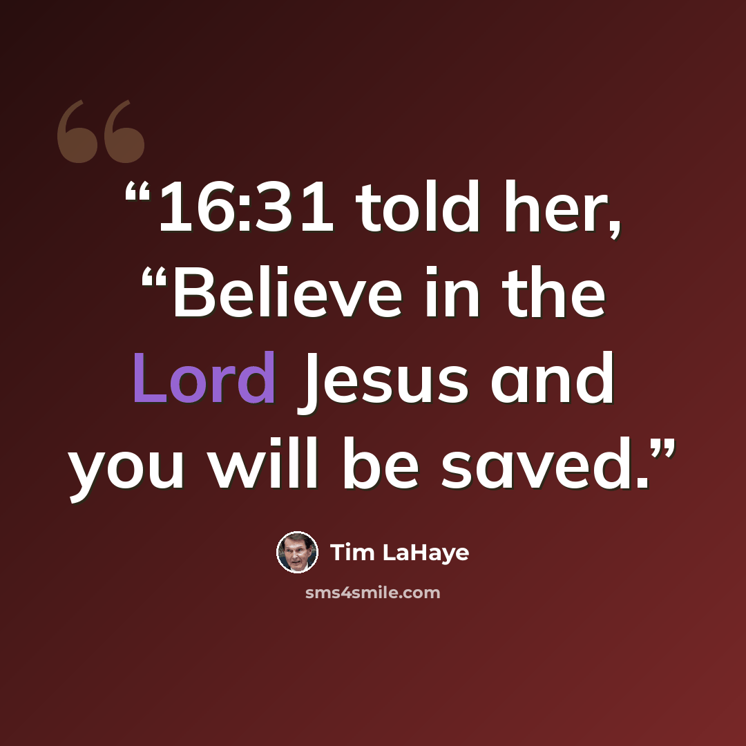 “16:31 told her, “Believe in the Lord Jesus and you will be saved.” quote by Tim LaHaye