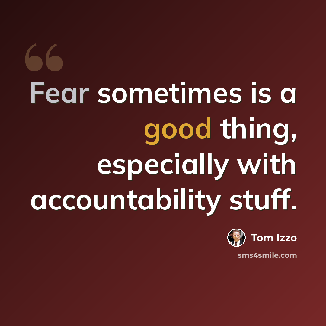 “Fear sometimes is a good thing, especially with accountability stuff.” quote by Tom Izzo