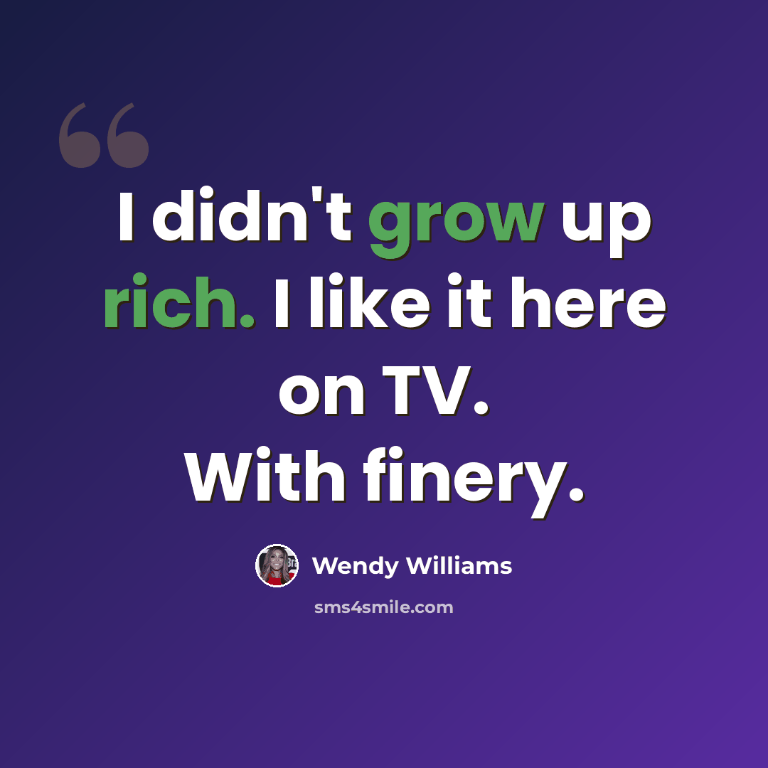 “I didn't grow up rich. I like it here on TV. With finery.” quote by Wendy Williams