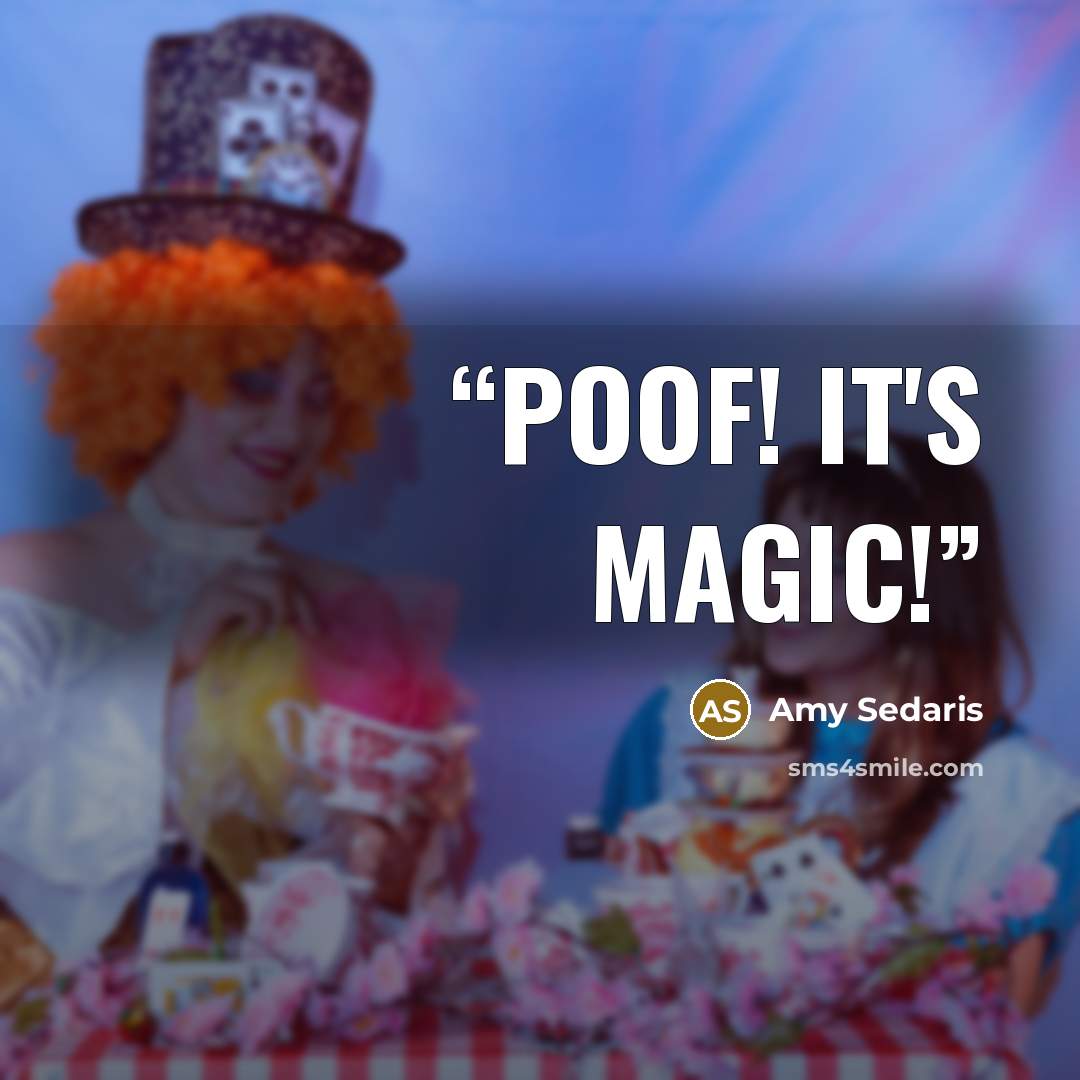 “Poof! It's magic!” quote by Amy Sedaris