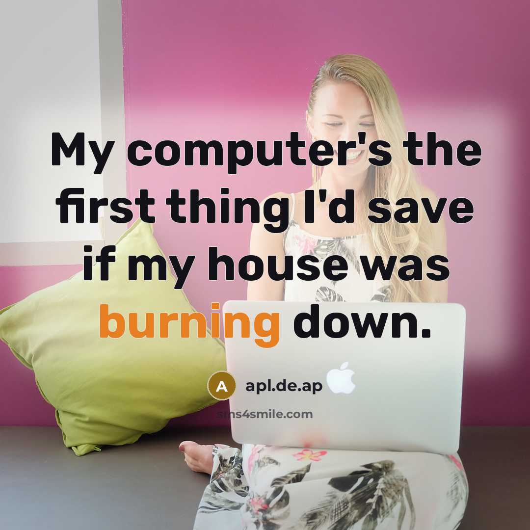 “My computer's the first thing I'd save if my house was burning down.” quote by apl.de.ap