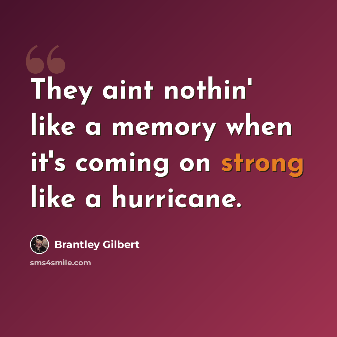 “They aint nothin' like a memory when it's coming on strong like a hurricane.” quote by Brantley Gilbert