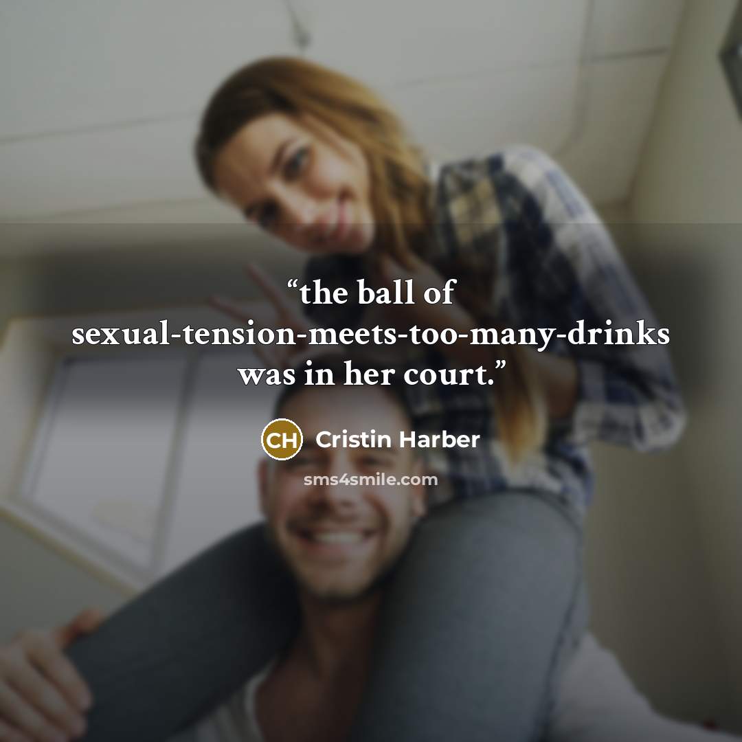 “the ball of sexual-tension-meets-too-many-drinks was in her court.” quote by Cristin Harber