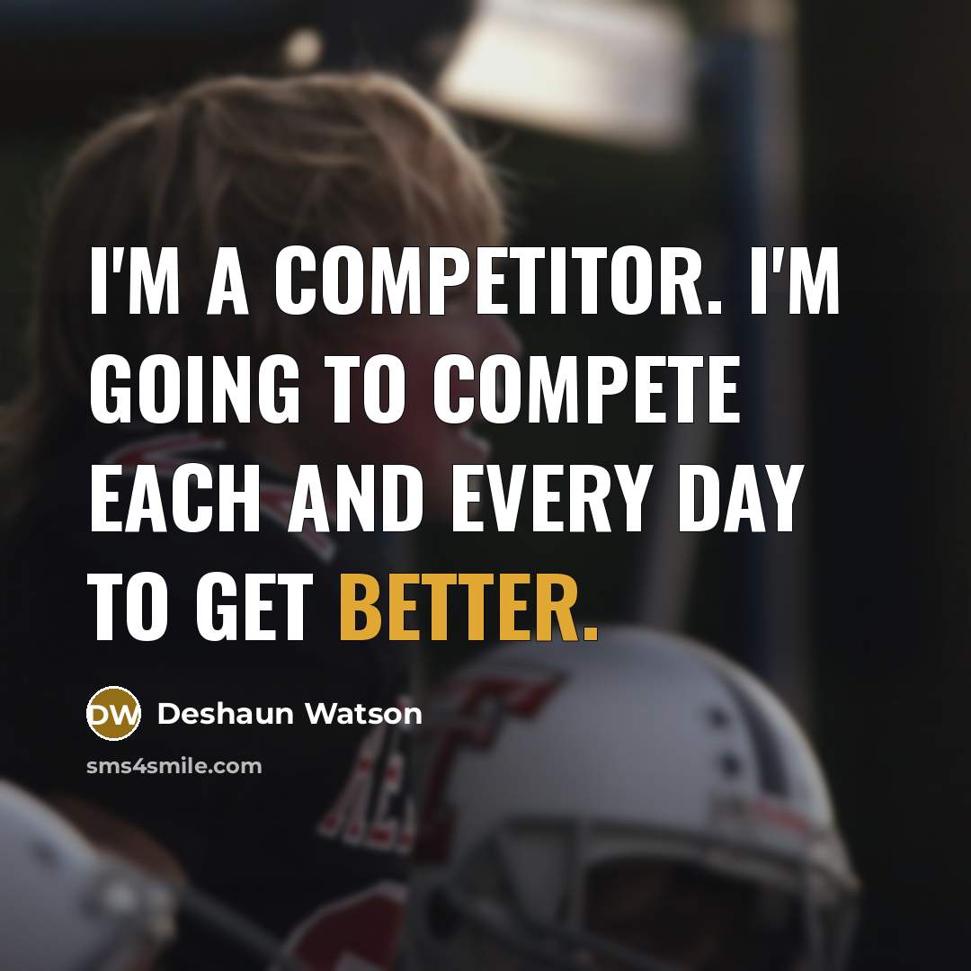 “I'm a competitor. I'm going to compete each and every day to get better.” quote by Deshaun Watson