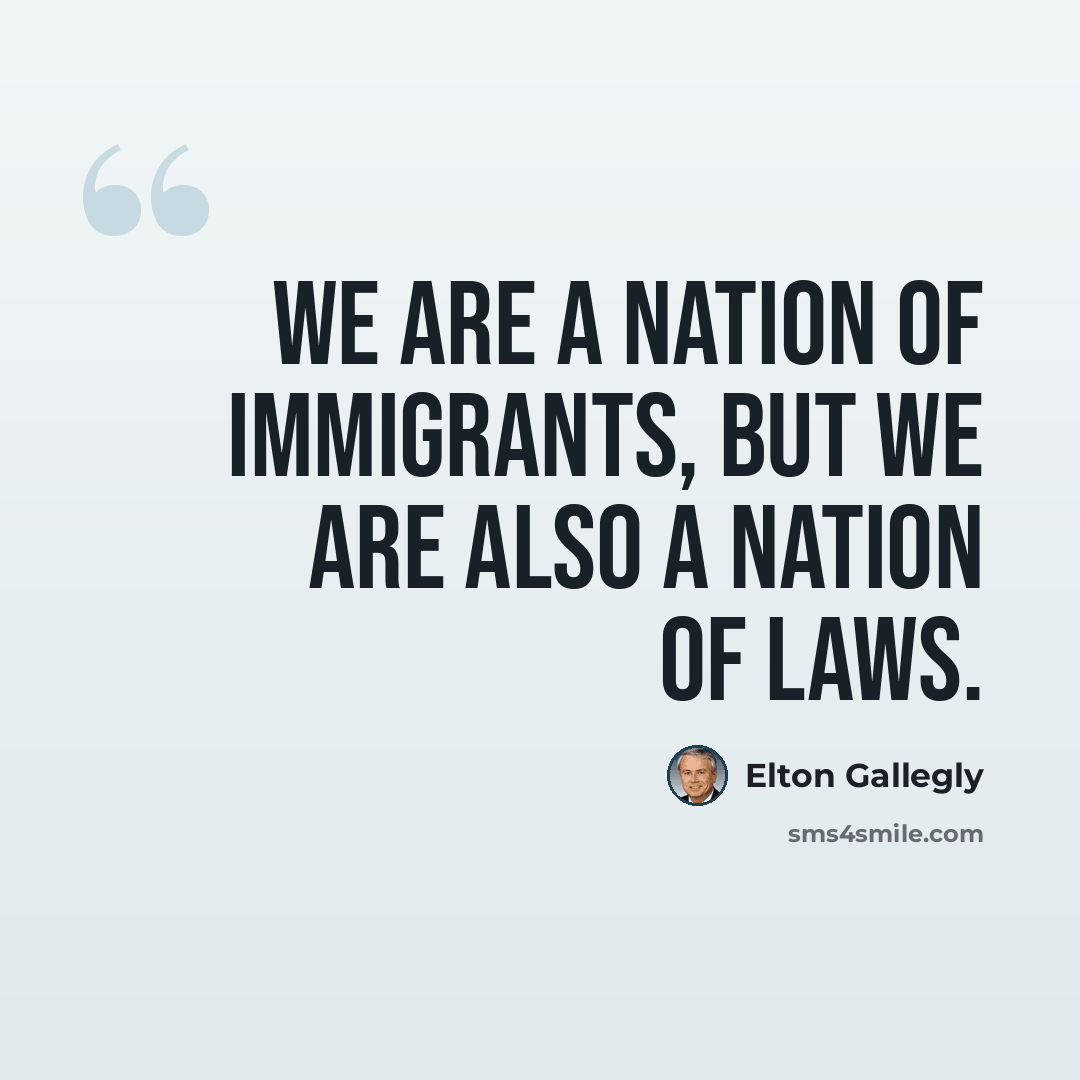 “We are a nation of immigrants, but we are also a nation of laws.” quote by Elton Gallegly