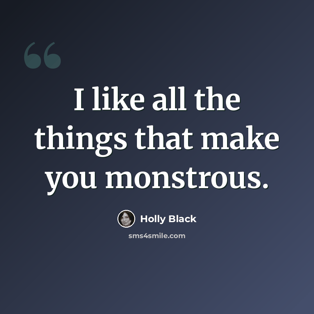 “I like all the things that make you monstrous.” quote by Holly Black