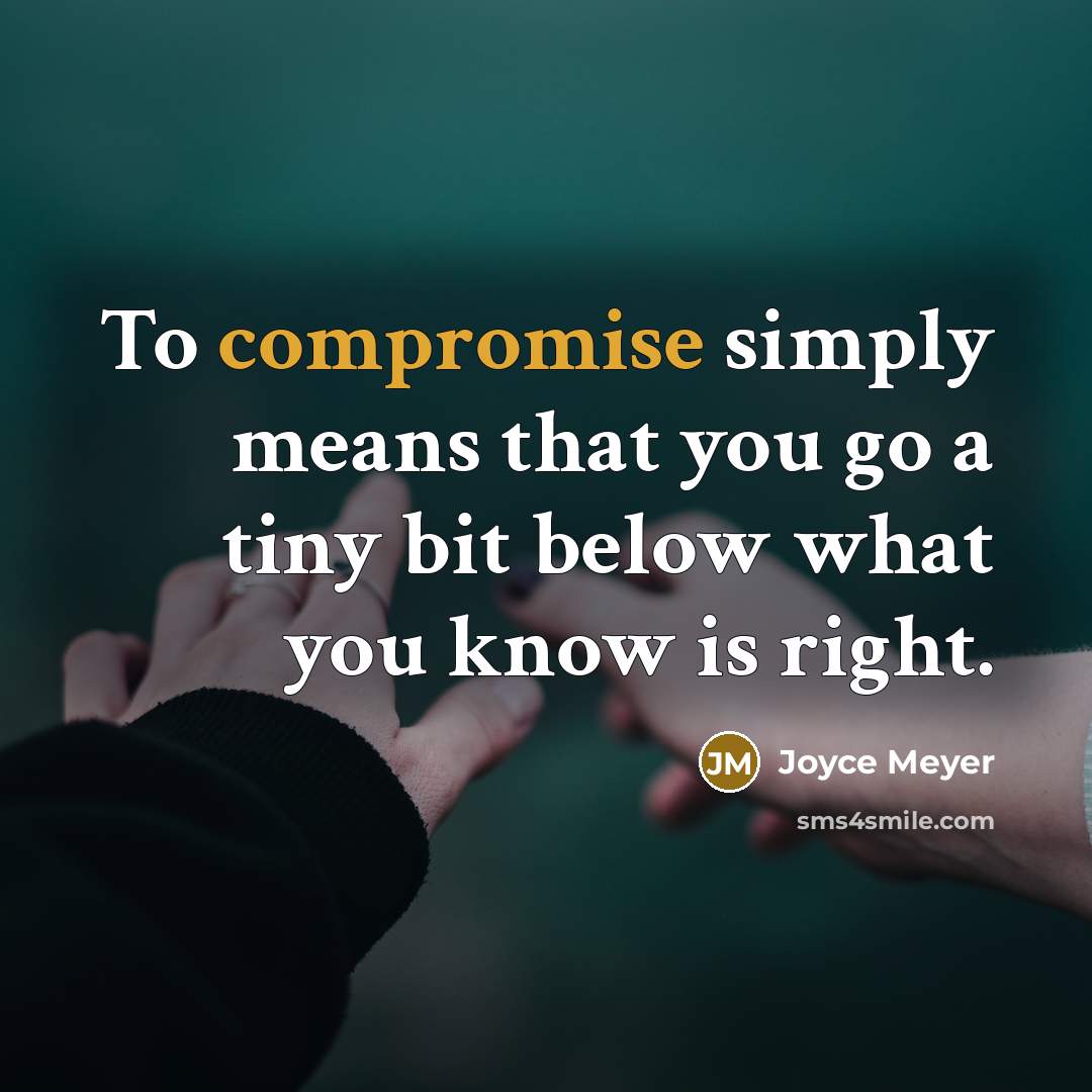 “To compromise simply means that you go a tiny bit below what you know is right.” quote by Joyce Meyer