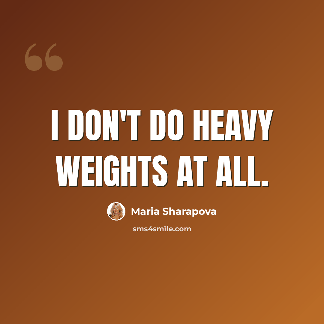 “I don't do heavy weights at all.” quote by Maria Sharapova