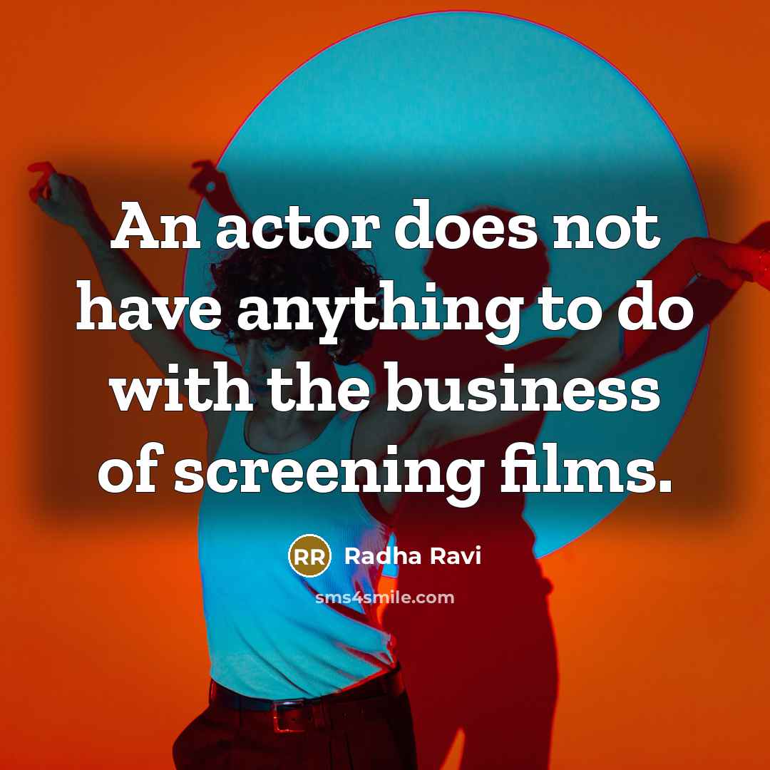 “An actor does not have anything to do with the business of screening films.” quote by Radha Ravi