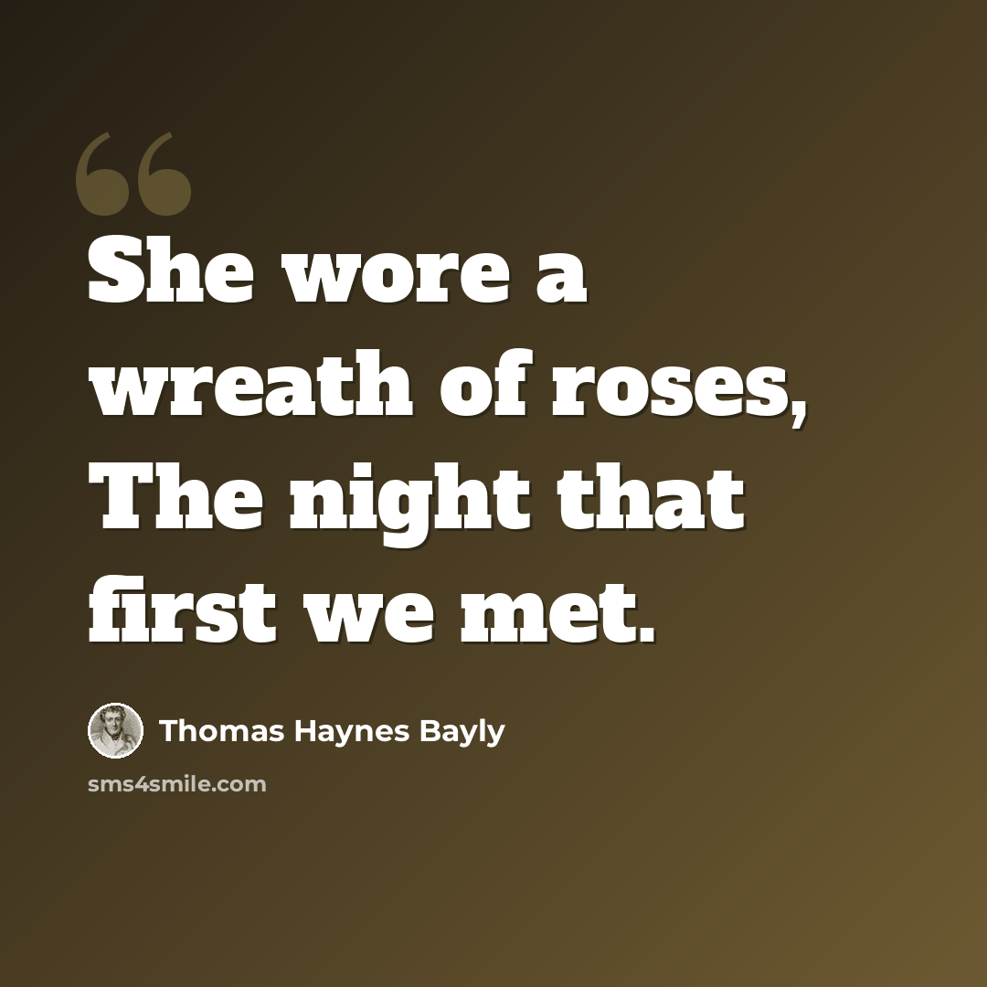 “She wore a wreath of roses, The night that first we met.” quote by Thomas Haynes Bayly