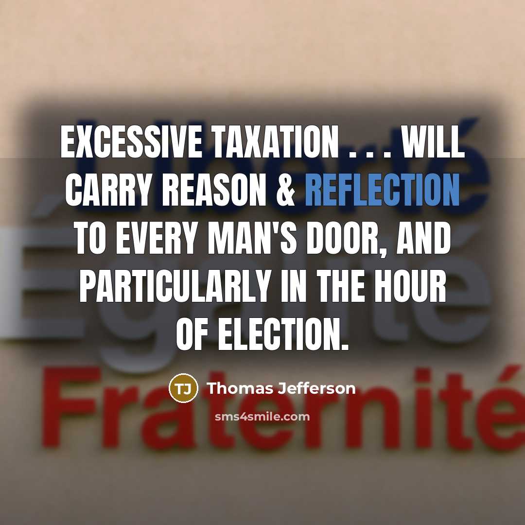 “Excessive taxation . . . will carry reason & reflection to every man's door, and particularly in the hour of election.” quote by Thomas Jefferson