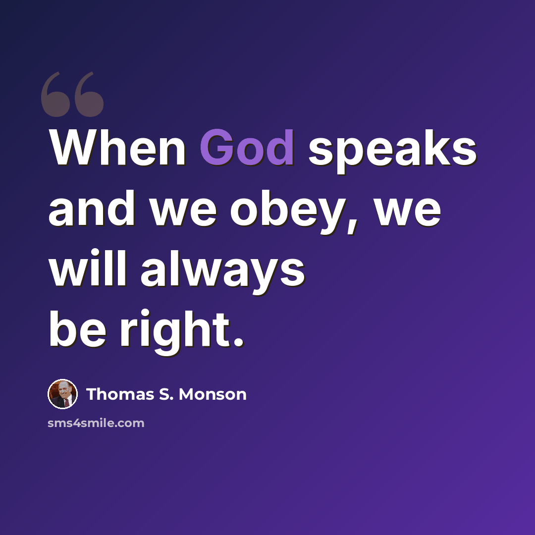 “When God speaks and we obey, we will always be right.” quote by Thomas S. Monson