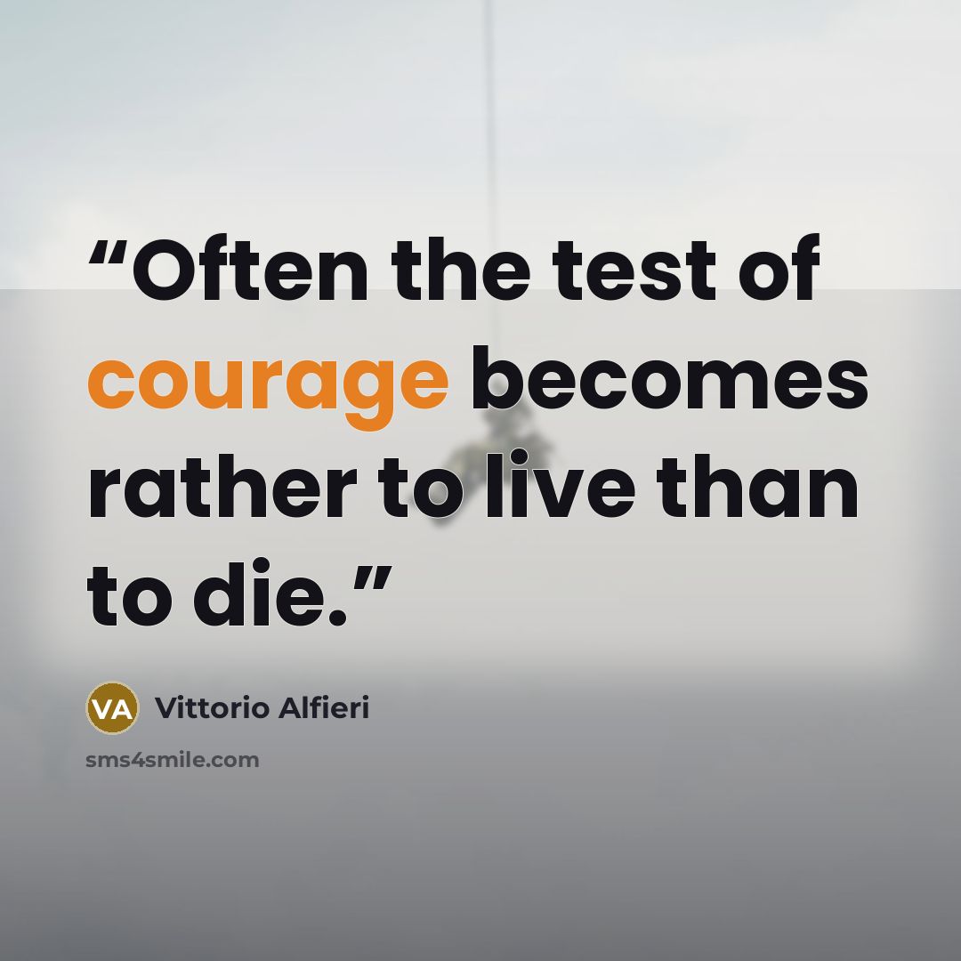 “Often the test of courage becomes rather to live than to die.” quote by Vittorio Alfieri