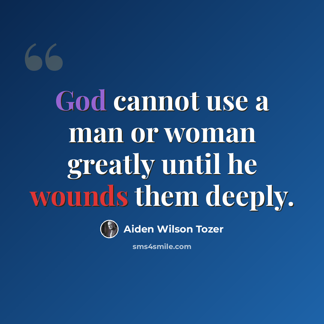 “God cannot use a man or woman greatly until he wounds them deeply.” quote by Aiden Wilson Tozer