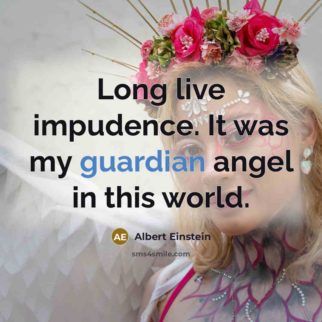 “Long live impudence. It was my guardian angel in this world.” quote by Albert Einstein