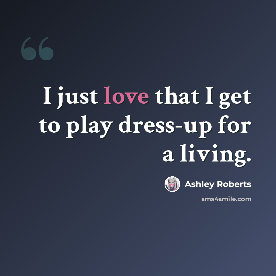 “I just love that I get to play dress-up for a living.” quote by Ashley Roberts