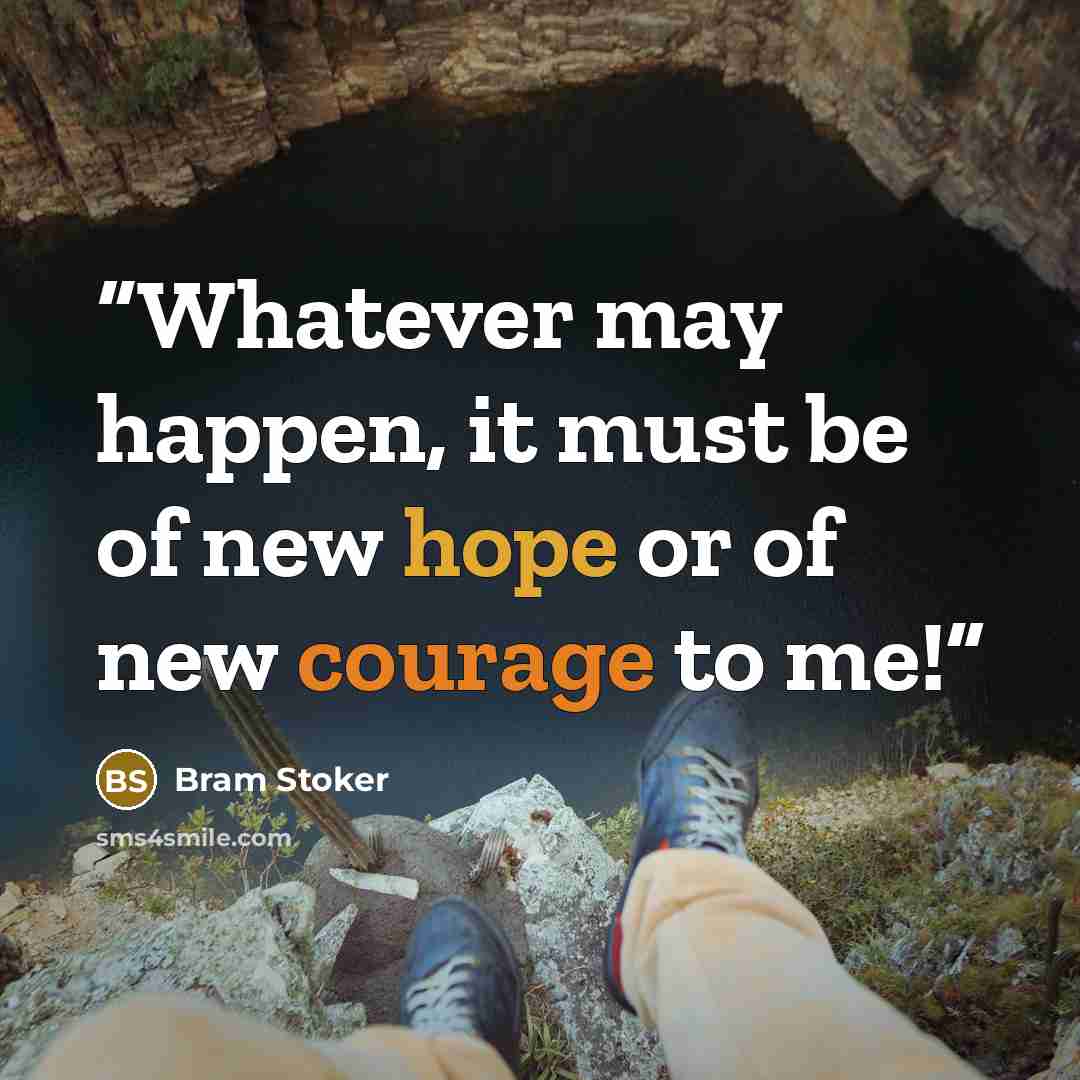 “Whatever may happen, it must be of new hope or of new courage to me!” quote by Bram Stoker
