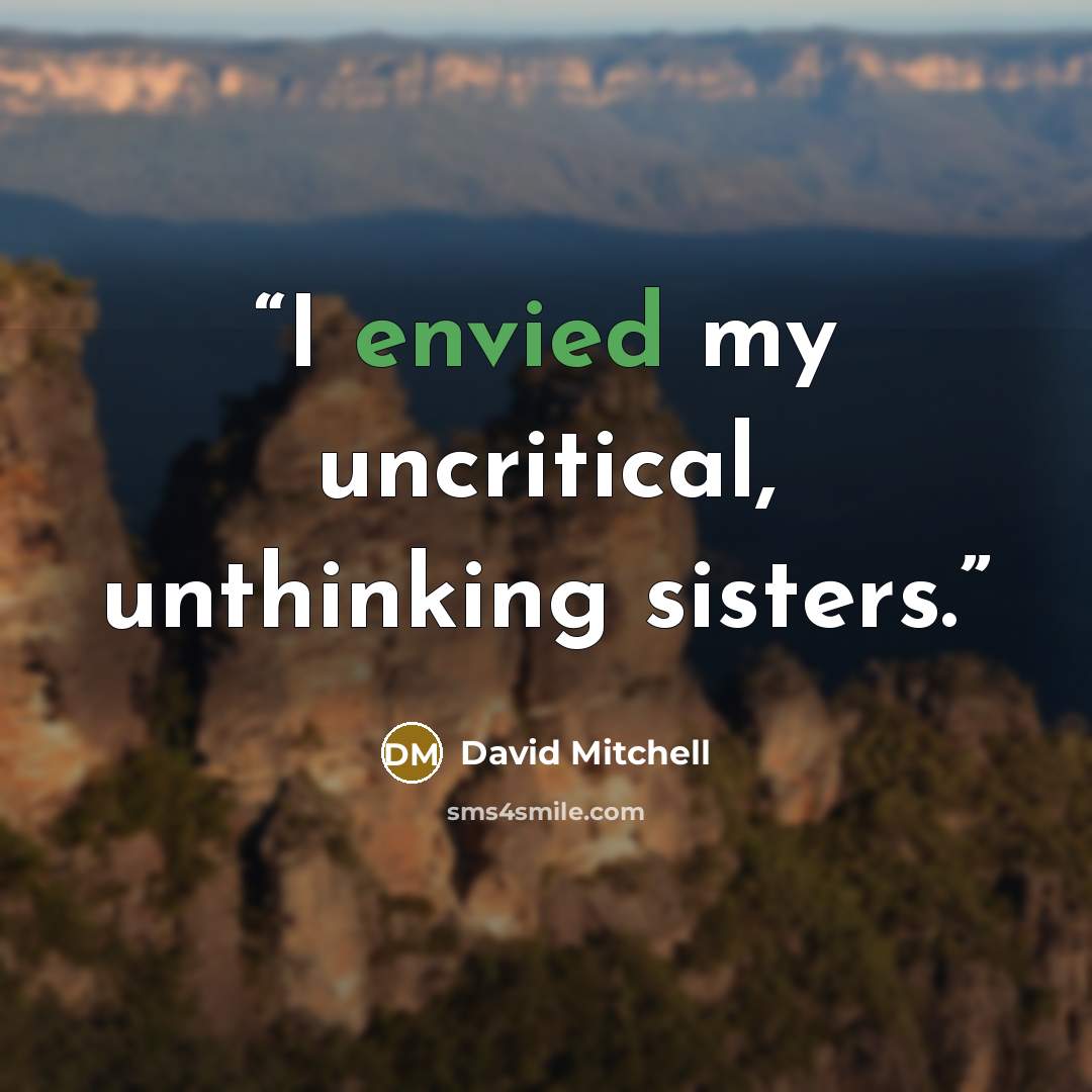 “I envied my uncritical, unthinking sisters.” quote by David Mitchell
