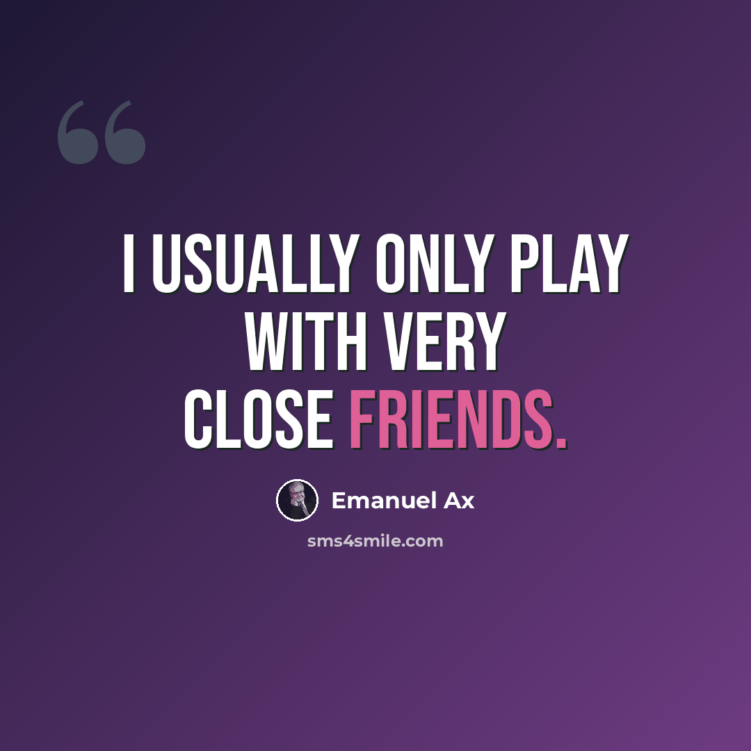 “I usually only play with very close friends.” quote by Emanuel Ax