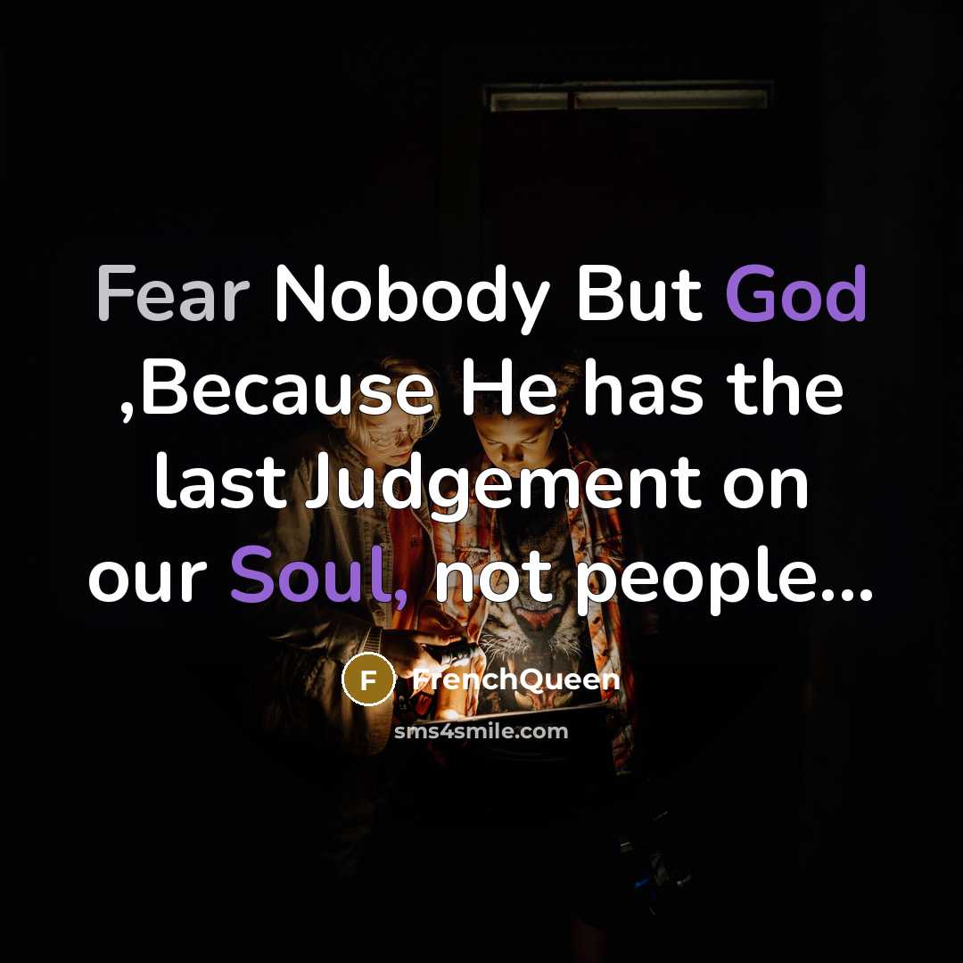 “Fear Nobody But God ,Because He has the last Judgement on our Soul, not people...” quote by Frenchqueen