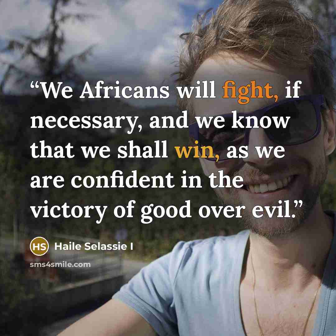 “We Africans will fight, if necessary, and we know that we shall win, as we are confident in the victory of good over evil.” quote by Haile Selassie I