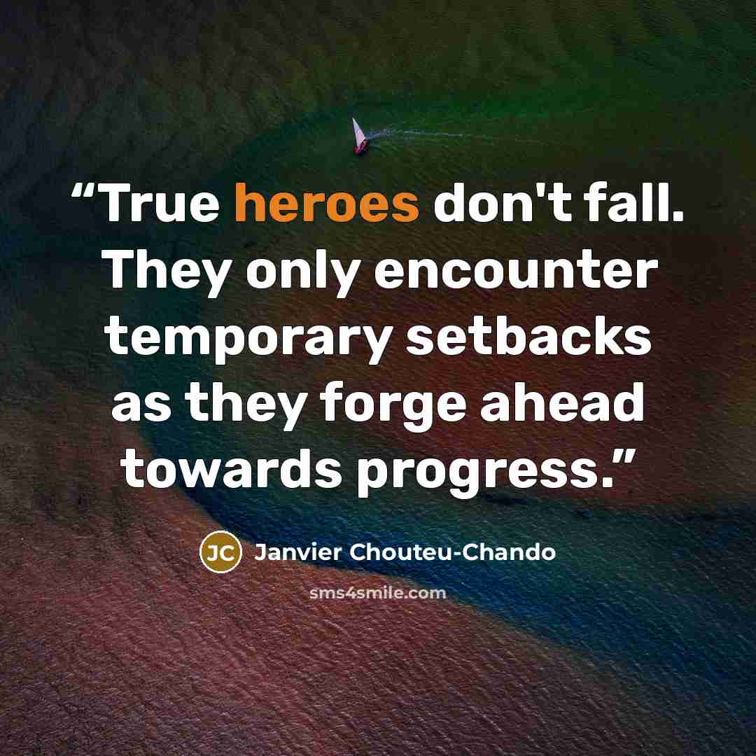 “True heroes don't fall. They only encounter temporary setbacks as they forge ahead towards progress.” quote by Janvier Chouteu-Chando