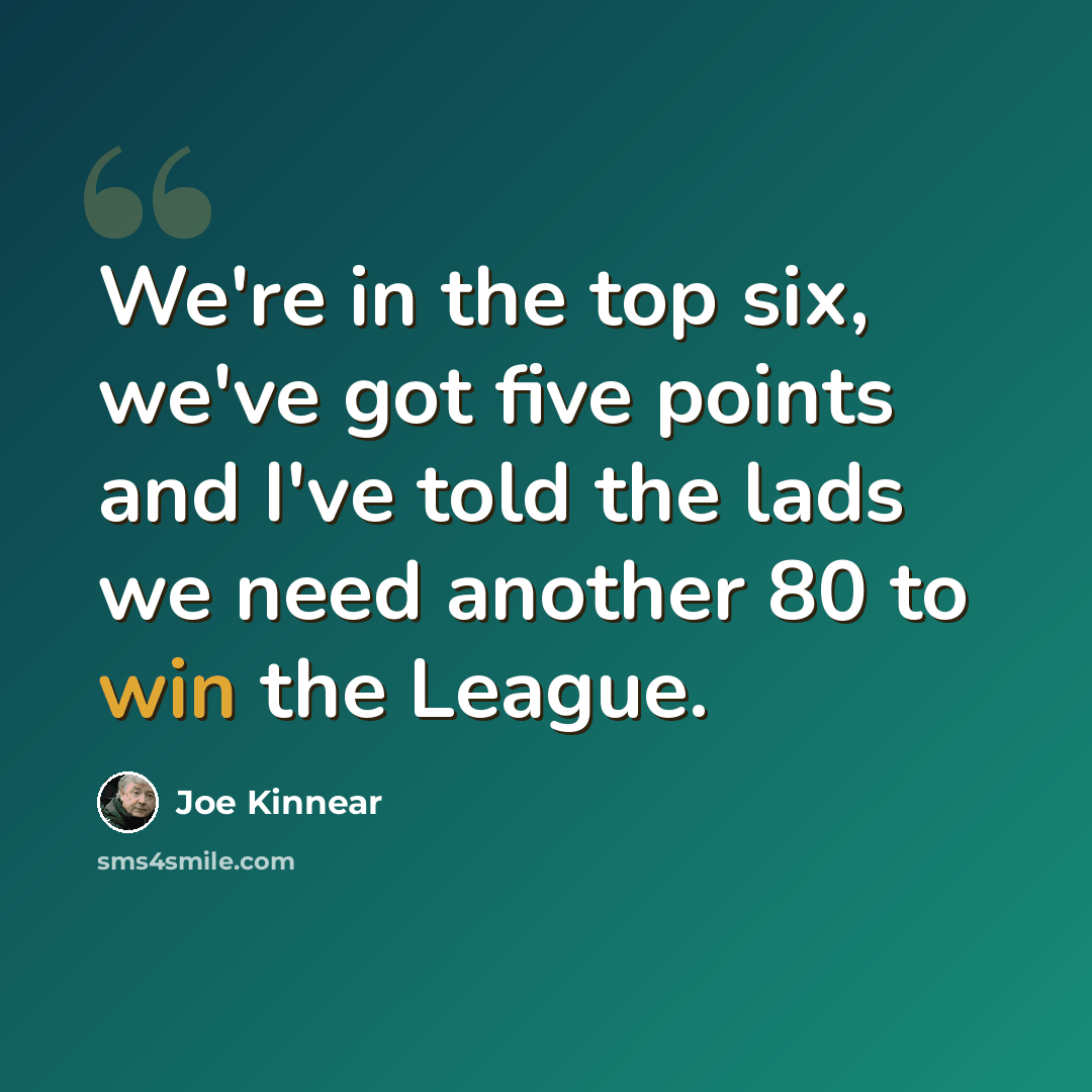 “We're in the top six, we've got five points and I've told the lads we need another 80 to win the League.” quote by Joe Kinnear