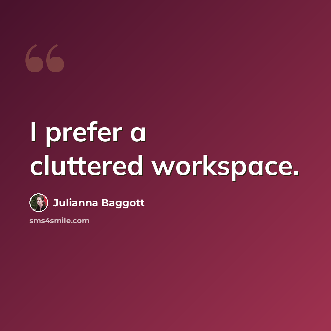 “I prefer a cluttered workspace.” quote by Julianna Baggott