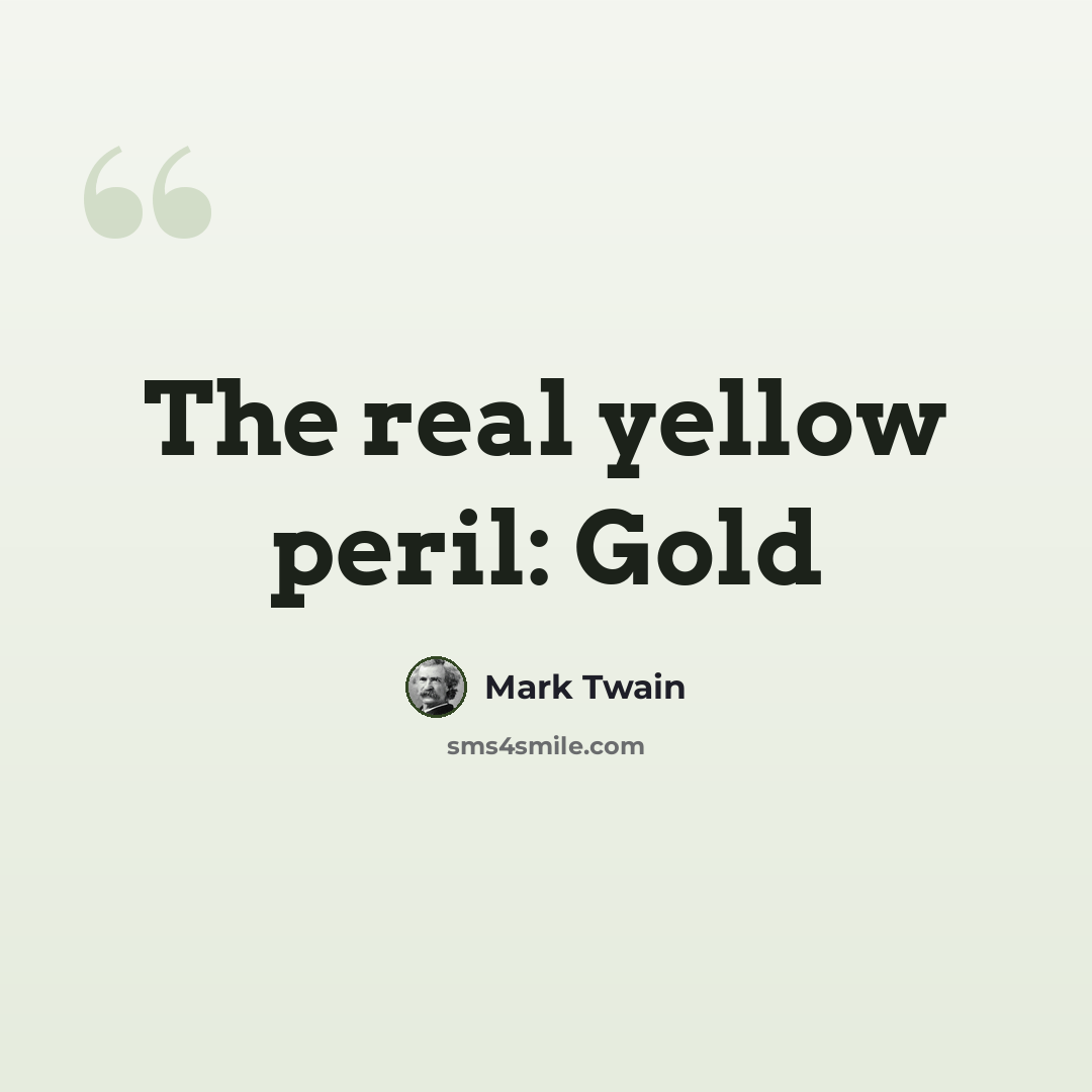“The real yellow peril: Gold” quote by Mark Twain