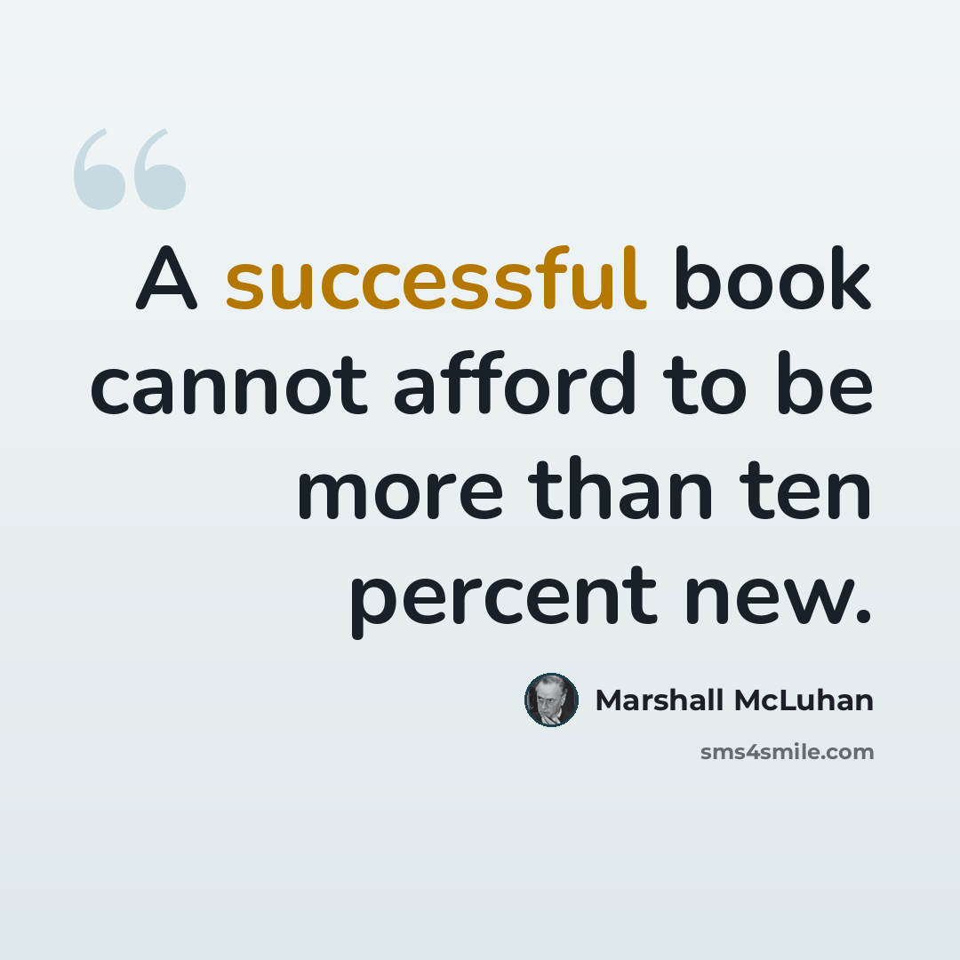 “A successful book cannot afford to be more than ten percent new.” quote by Marshall McLuhan