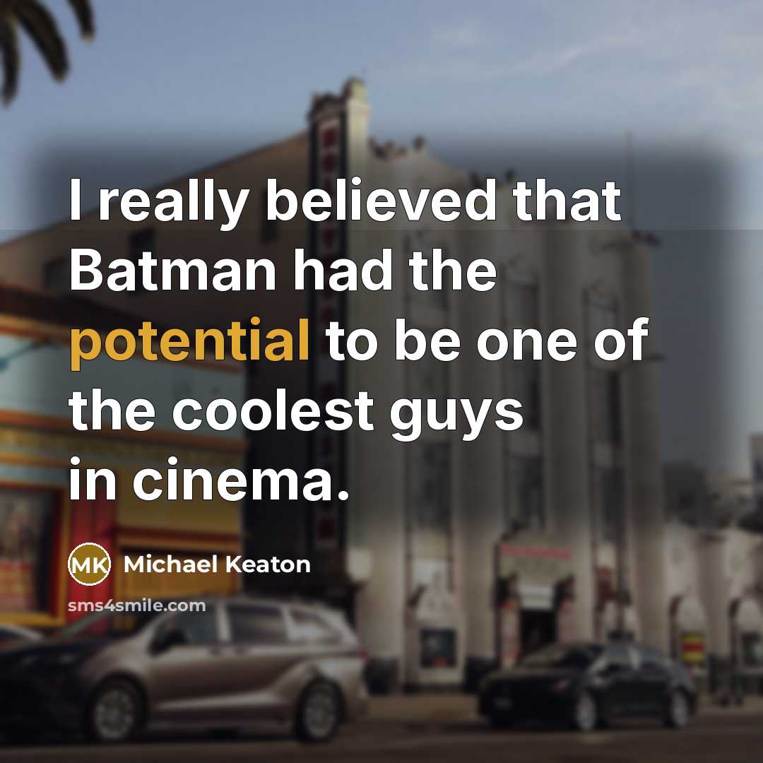 “I really believed that Batman had the potential to be one of the coolest guys in cinema.” quote by Michael Keaton