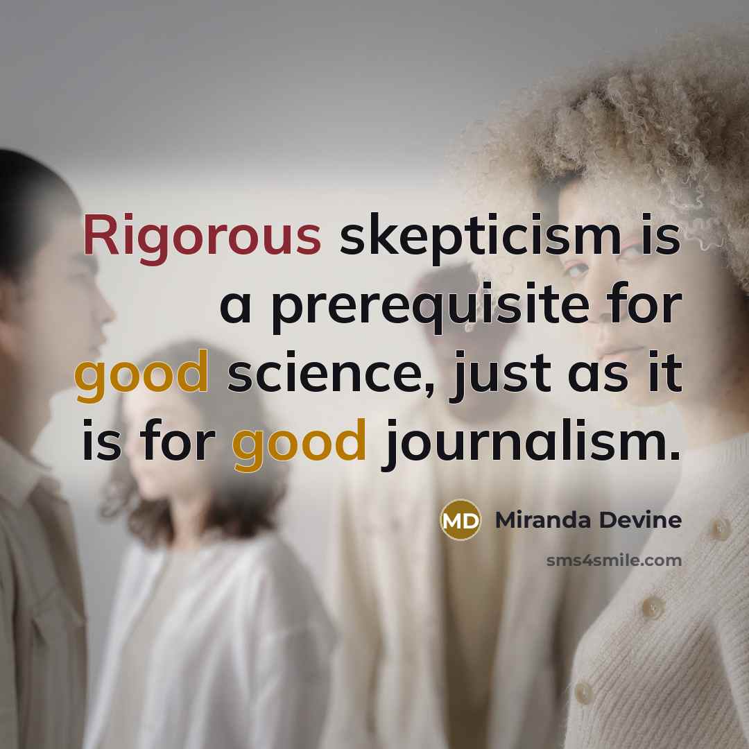 “Rigorous skepticism is a prerequisite for good science, just as it is for good journalism.” quote by Miranda Devine