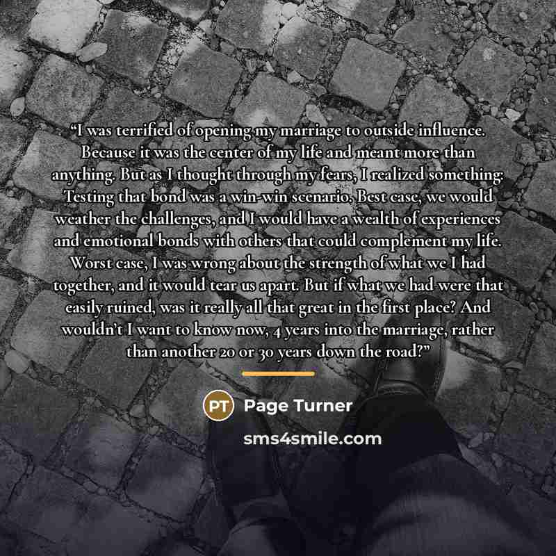 “I was terrified of opening my marriage to outside influence. Because it was the center of my life and meant more than anything. But as I thought through my fears, I realized something: Testing that bond was a win-win scenario. Best case, we would weather the challenges, and I would have a wealth…” quote by Page Turner