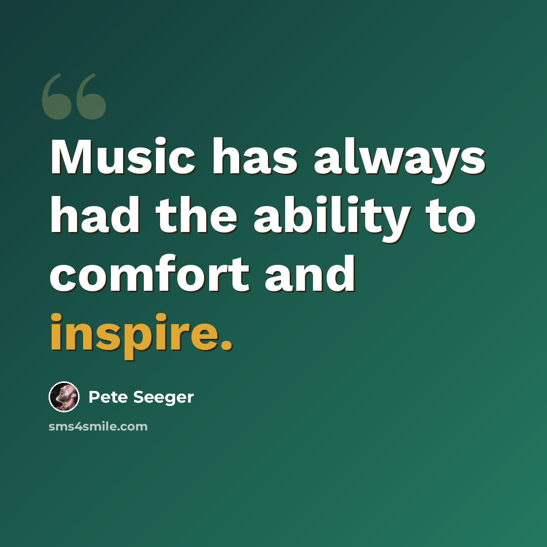“Music has always had the ability to comfort and inspire.” quote by Pete Seeger